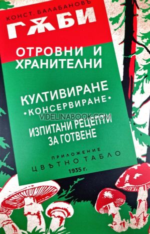 Гъби: Отровни и хранителни: Култивиране: Консервиране: Изпитани рецепти за готвене - фототипно издание, Константин Балабанов