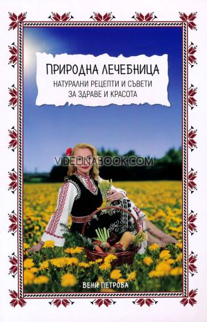 Природна лечебница: Натурални рецепти и съвети за здраве и красота, Вени Петрова