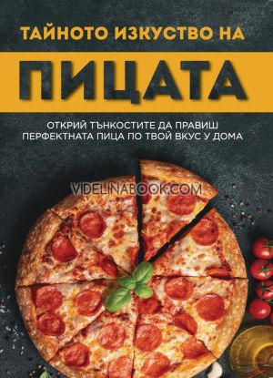 Тайното изкуство на пицата: Открий тънкостите да правиш перфектната пица по твой вкус у дома, Димитър Петков 