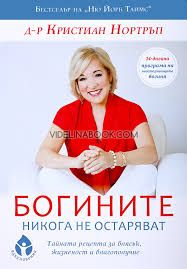 Богините никога не остаряват: Тайната рецепта за блясък, жизненост и благополучие, Д-р Кристиан Нортръп