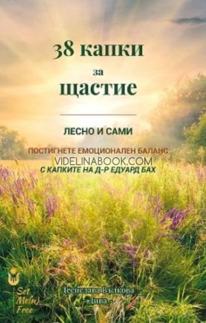 38 капки за щастие: Лесно и сами. Постигнете емоционален баланс с капките на д-р Едуард Бах, Десислава Вълкова-Дива