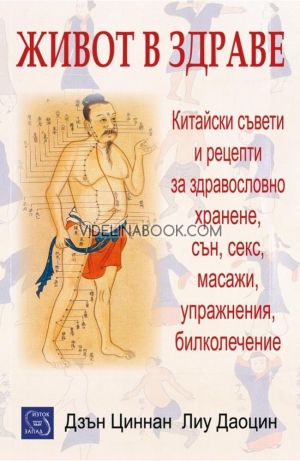 Вие казахте: Живот в здраве: Китайски съвети и рецепти за здравословно хранене, сън, секс, масажи, упражнения, билколечение, Дзън Циннан, Лиу Даоцин