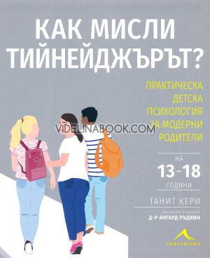 Как мисли тийнейджърът?: Практическа детска психология за модерни родители, Танит Кери, д-р Ангард Ръдкин
