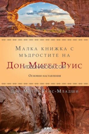 Малка книжка с мъдростите на Дон Мигел Руис: Основни наставления, Дон Мигел Руис - Младши