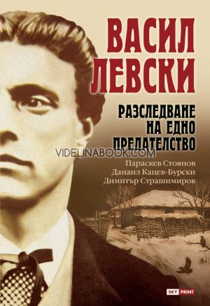 Васил Левски: Разследване на едно предателство,	Параскев Стоянов, Данаил Кацев-Бурски, Димитър Страшимиров