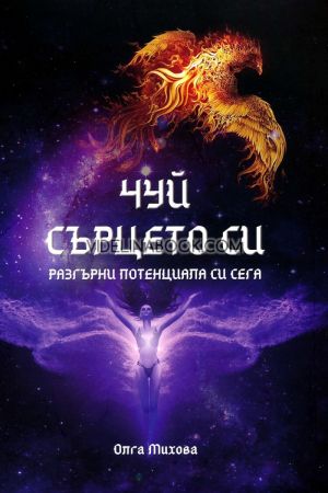 Чуй сърцето си: Разгърни потенциала си сега,	Олга Михова