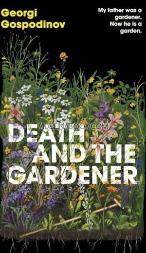 Death and the Gardener: My father was a gardener: Now he is a garden - hardcovers, Georgi Gospodinov