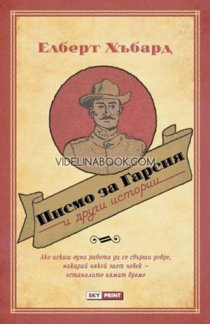 Писмо за Гарсия и други истории: Ако искаш една работа да се свърши добре, накарай някой зает човек - останалите нямат време, Елберт Хъбард