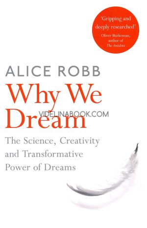Why We Dream: The Science, Creativity and Transformative Power of Dreams, Alice Robb