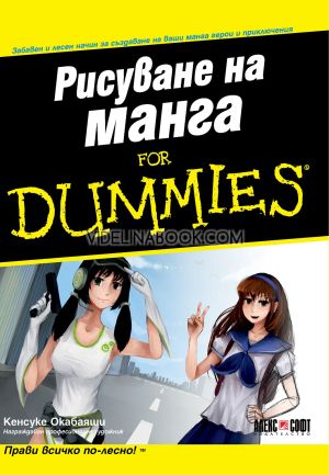 Рисуване на манга For Dummies: Забавен и лесен начин за създаване на ваши манга герои и приключения: Прави всичко по - лесно, Кенсуке Окабаяши