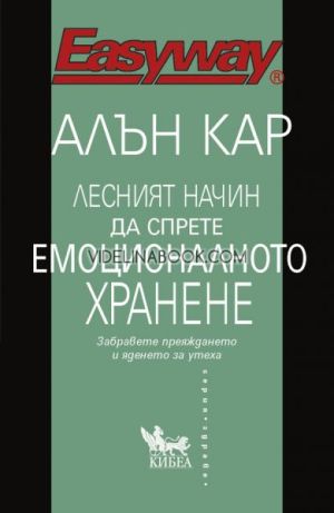 Лесният начин да спрете емоционалното хранене: Забравете преяждането и яденето за утеха!, Алън Кар
