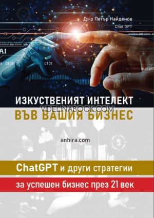 Изкуственият интелект във вашия бизнес: ChatGPT и други стратегии за успешен бизнес през 21 век, Д-р Петър Найденов