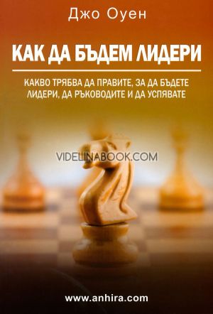 Как да бъдем лидери: Какво трябва да правите, за да бъдете лидери, да ръководите и да успявате, Джо Оуен