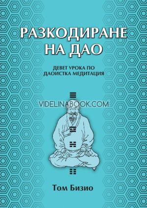Разкодиране на Дао: Девет урока по даоистка медитация, Том Бизио