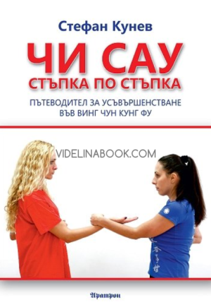 Чи сау стъпка по стъпка: Пътеводител за усъвършенстване във Винг Чун Кунг Фу, Стефан Кунев