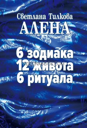 6 зодиака, 12 живота, 6 ритуала, Светлана Тилкова - Алена
