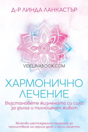 Хармонично лечение: Възстановете жизнената си сила за дълъг и пълноценен живот, Линда Ланкастър