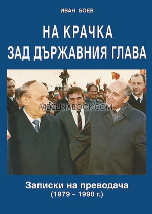 На крачка зад държавния глава: Записки на преводача (1979 - 1990 г.), Иван Боев