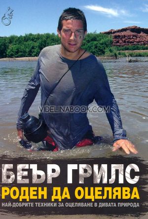 Роден да оцелява: Най-добрите техники за оцеляване в дивата природа, Беър Грилс