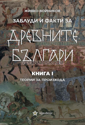 Заблуди и факти за древните българи - книга 1: Теории за произхода, Живко Войников