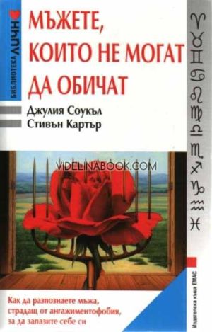 Мъжете, които не могат да обичат: Как да разпознаете мъжа, страдащ от ангажиментофобия, за да запазите себе си, Джулия Соукъл, Стивън Картър