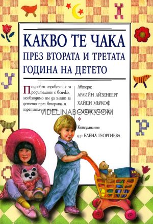 Какво те чака през втората и третата година на детето: Подробен справочник за родителите с всичко, необходимо им да знаят за детето през втората и третата му година, Арлийн Айзенберг, Хайди Мъркоф, Санди Хатауей