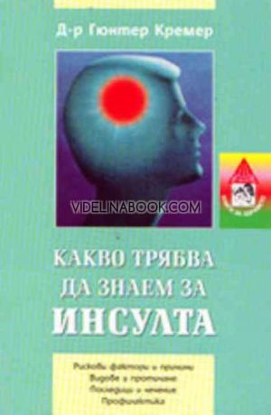 Какво трябва да знаем за инсулта: Рискови фактори и причини, видове и протичане, последици и лечение, профилактика, д-р Гюнтер Кремер