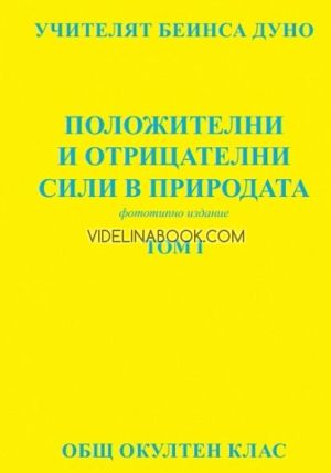 "Положителни и отрицателни сили в природата: Общ окултен клас, том 1, Фототипно издание,  Учителят Беинса Дуно