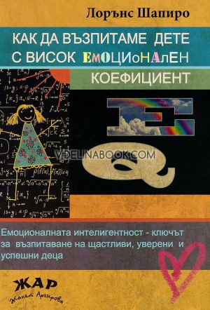 Как да възпитаме дете с висок емоционален коефициент: Емоционалната интелигентност - ключът за възпитаване на щастливи, уверени и успешни деца, Лорънс Шапиро