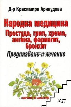 Народна медицина: Простуда, грип, хрема, ангина, фарингит, бронхит. Предпазване и лечение, Д-р Красимира Арнаудова