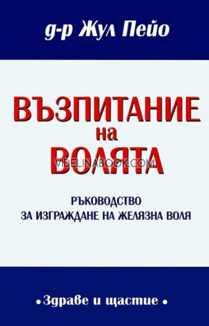 Възпитание на волята: Ръководство за изграждане на желязна воля, д-р Жул Пейо