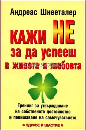 Кажи НЕ за да успееш в живота и любовта: Тренинг за утвърждаване на собственото дойстойнство и повишаване на самочувствието, Андреас Шнееталер