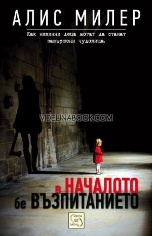 В началото бе възпитанието: Как невинни деца могат да станат завършени чудовища, Алис Милер