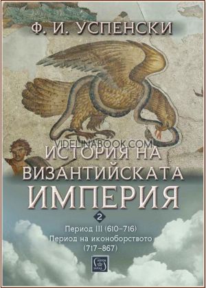 История на Византийската империя: Период III: 610 - 716 г, Период на иконоборството: 717 - 867 г, Ф. И. Успенски