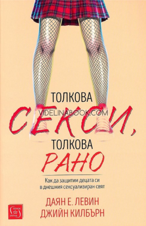 Толкова секси, толкова рано: Как да защитим децата си в днешния сексуализиран свят, Даян Е. Левин, Джийн Килбърн