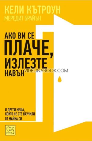 Ако ви се плаче, излезте навън: И други неща, които не сте научили от майка си, Кели Кътроун, Мередит Брайън
