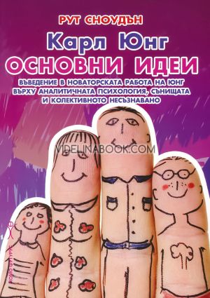 Карл Юнг: Основни идеи: Въведение в новаторската работа на Юнг върху аналитичната психология, сънищата и колективното несъзнавано, Рут Сноудън