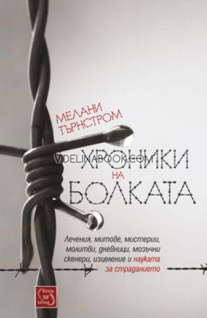 Хроники на болката: Лечения, митове, мистерии, молитви, дневници, мозъчни скенери, изцеление и науката за страданието, Мелани Търнстром