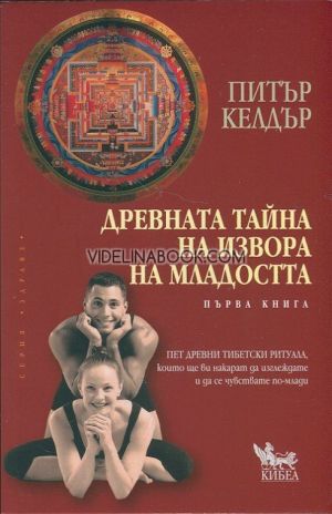 Древната тайна на извора на младостта, книга 1: Пет древни тибетски ритуала, които ще ви накарат да изглеждате и да се чувствате по-млади, Питър Келдър