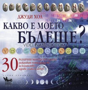 Какво е моето бъдеще?: 30 различни метода за гадаене разкриват потенциала ви за богатство, здраве, слава и любов