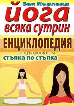 Йога всяка сутрин: Енциклопедия: Стъпка по стъпка, Зак Кърланд