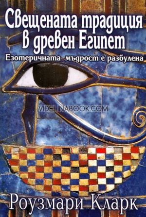 Свещената традиция в древен Египет: Езотеричната мъдрост е разбулена, Роузмари Кларк