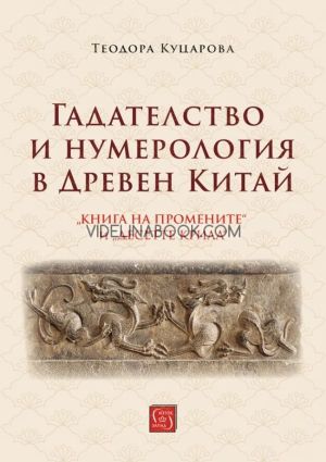 Гадателство и нумерология в Древен Китай: Книга на промените и Десетте крила, Теодора Куцарова