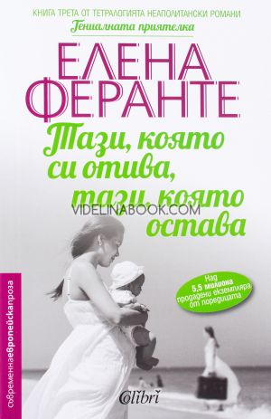 Тази, която си отива, тази, която остава: Книга трета от тетралогията неаполитански романи "Гениалната приятелка",  Елена Феранте