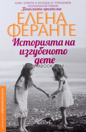 Историята на изгубеното дете: Книга четвърта и последна от тетралогията неаполитански романи "Гениалната приятелка", Елена Феранте 
