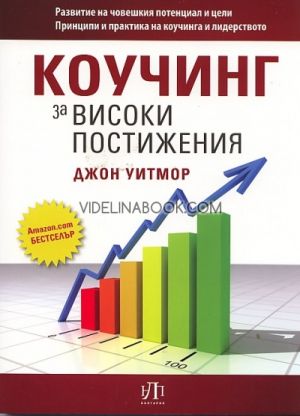 Коучинг за високи постижения: Развитие на човешкия потенциал и цели. Принципи и практики на коучинга и лидерството, Джон Уитмор