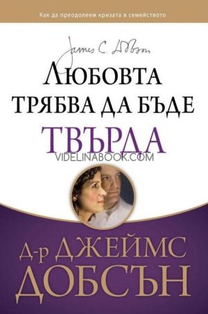 Любовта трябва да бъде твърда: Как да преодолеем кризата в семейството, д-р Джеймс Добсън