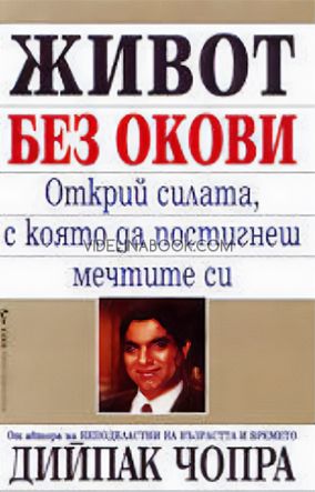 Живот без окови: Открий силата ,с която да постигнеш мечтите си, Дийпак Чопра