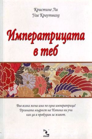 Императрицата в теб: Във всяка жена има по една императрица!: Древната мъдрост на Изтока ни учи как да я пробудим за живот, Кристине Ли, Уля Краутвалд