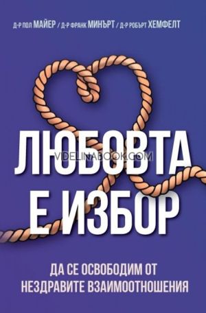 Любовта е избор: Да се освободим от нездравите взаимоотношения, д-р Робърт Хемфелт, д-р Франк Минърт, д-р Пол Майер
